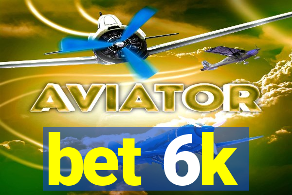bet 6k